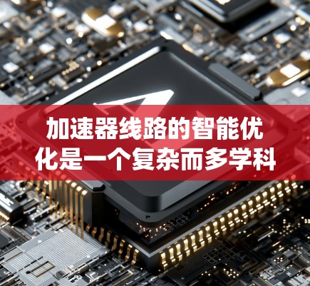 加速器线路的智能优化是一个复杂而多学科交叉的领域，涉及算法、机器学习、仿真和自动化技术的结合。以下是对加速器线路智能优化的系统化总结