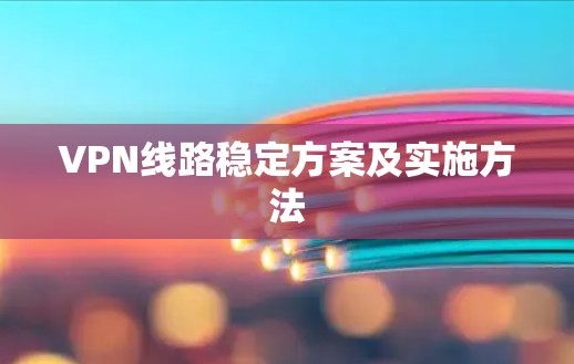 VPN线路稳定方案及实施方法
