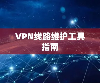 VPN线路维护工具指南