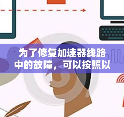 为了修复加速器线路中的故障，可以按照以下步骤使用适当的工具进行排查和恢复