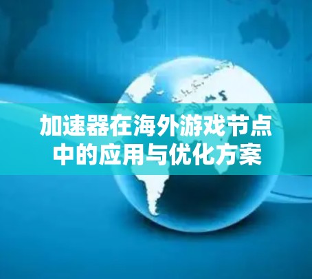 加速器在海外游戏节点中的应用与优化方案