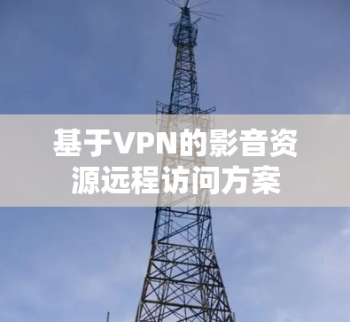 基于VPN的影音资源远程访问方案