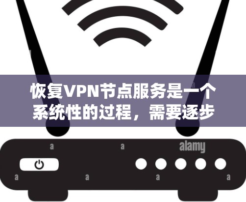 恢复VPN节点服务是一个系统性的过程，需要逐步排查问题，确保服务尽快恢复以减少对客户的影响。以下是分步骤的解决方案