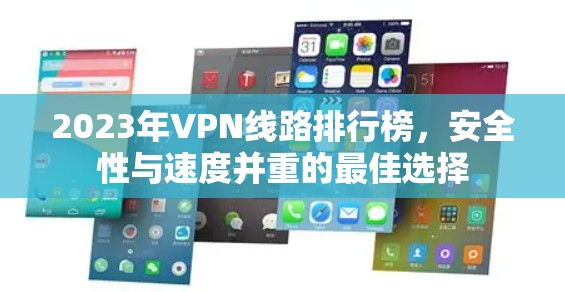 2023年VPN线路排行榜，安全性与速度并重的最佳选择