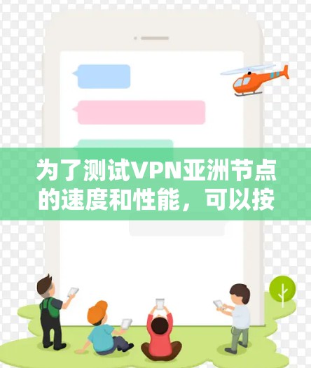 为了测试VPN亚洲节点的速度和性能，可以按照以下步骤进行