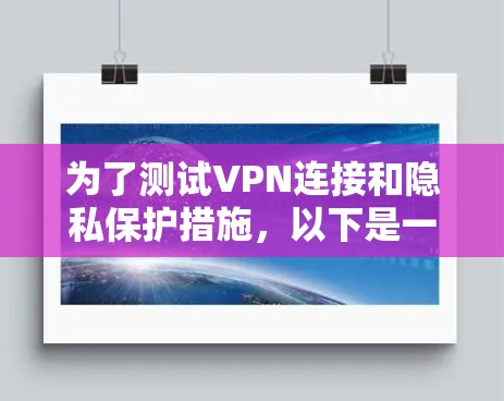 为了测试VPN连接和隐私保护措施，以下是一些免费的工具，每个工具都有其独特的功能和适用场景