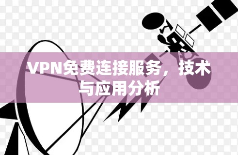 VPN免费连接服务，技术与应用分析