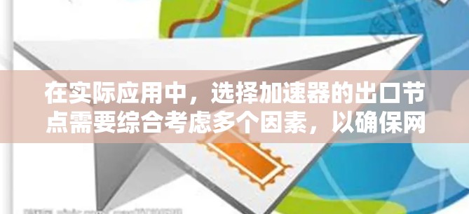 在实际应用中，选择加速器的出口节点需要综合考虑多个因素，以确保网络性能和可靠性。以下是一些建议和方法，帮助你推荐和选择适合的加速器出口节点