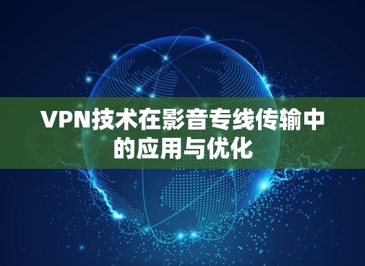 VPN技术在影音专线传输中的应用与优化