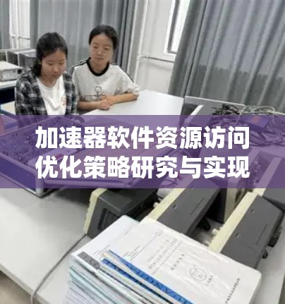 加速器软件资源访问优化策略研究与实现