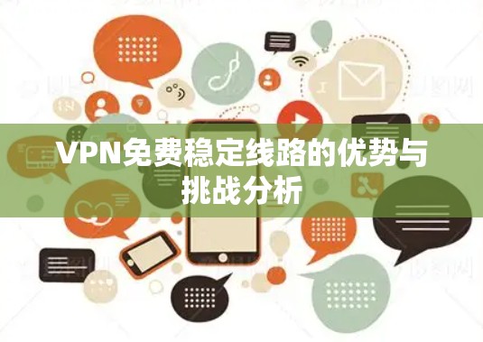 VPN免费稳定线路的优势与挑战分析