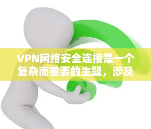VPN网络安全连接是一个复杂而重要的主题，涉及多个方面的安全措施。以下是对VPN网络安全连接的详细分析