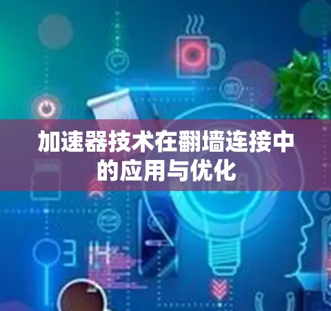 加速器技术在翻墙连接中的应用与优化