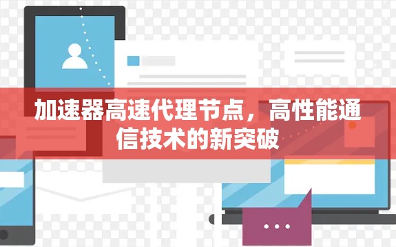 加速器高速代理节点，高性能通信技术的新突破