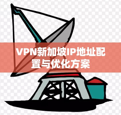 VPN新加坡IP地址配置与优化方案