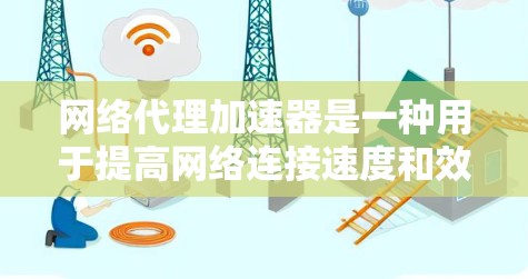 网络代理加速器是一种用于提高网络连接速度和效率的技术或设备。它通过缓存数据、优化流量路由以及减少延迟来加速数据传输。以下是一些常见的网络代理加速器技术和应用场景