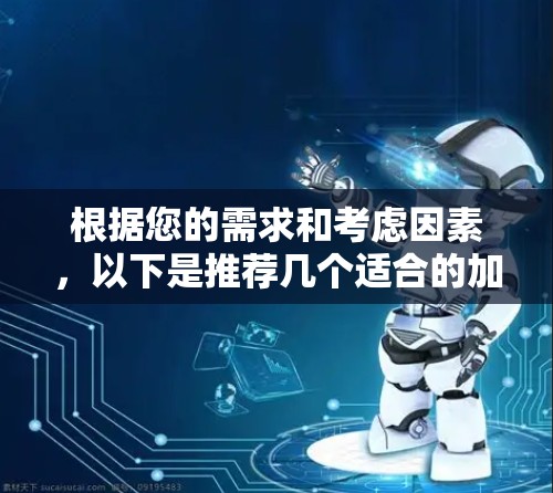 根据您的需求和考虑因素，以下是推荐几个适合的加速器账号网络工具，并附有简要说明