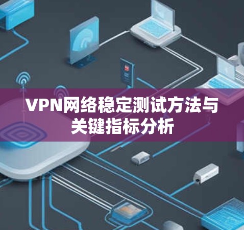 VPN网络稳定测试方法与关键指标分析
