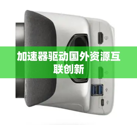 加速器驱动国外资源互联创新