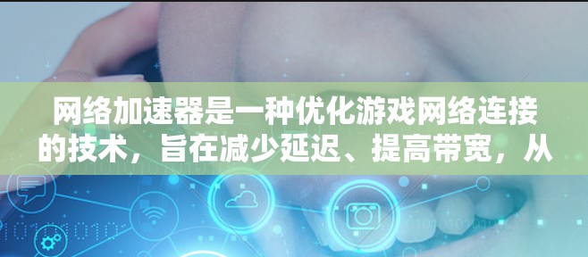 网络加速器是一种优化游戏网络连接的技术，旨在减少延迟、提高带宽，从而提升游戏的流畅度。以下是对网络加速器的详细分析