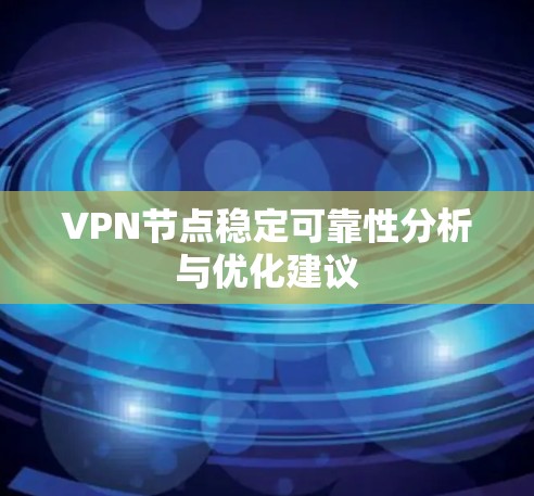 VPN节点稳定可靠性分析与优化建议