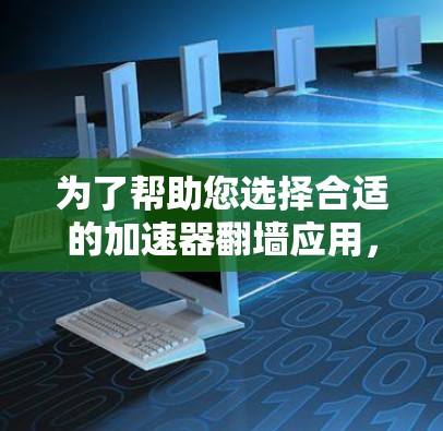 为了帮助您选择合适的加速器翻墙应用，并确保安全和隐私，以下是详细的分步指南