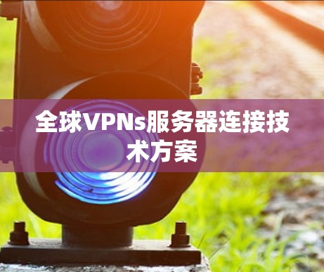 全球VPNs服务器连接技术方案