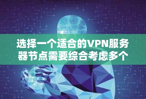 选择一个适合的VPN服务器节点需要综合考虑多个因素，以确保既能保证隐私安全，又能满足性能和可靠性的需求。以下是根据您的需求整理的选择指南
