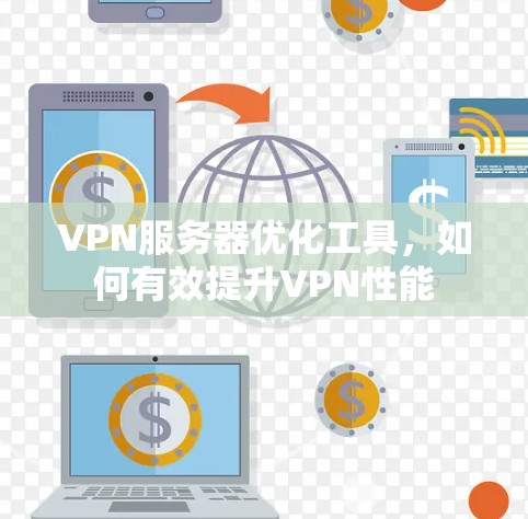 VPN服务器优化工具，如何有效提升VPN性能