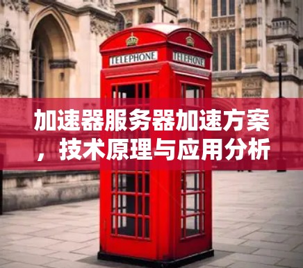 加速器服务器加速方案，技术原理与应用分析