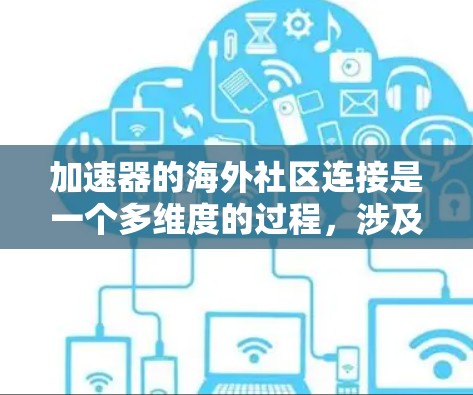 加速器的海外社区连接是一个多维度的过程，涉及学术交流、合作项目和线上资源的整合。以下是逐步的解决方案