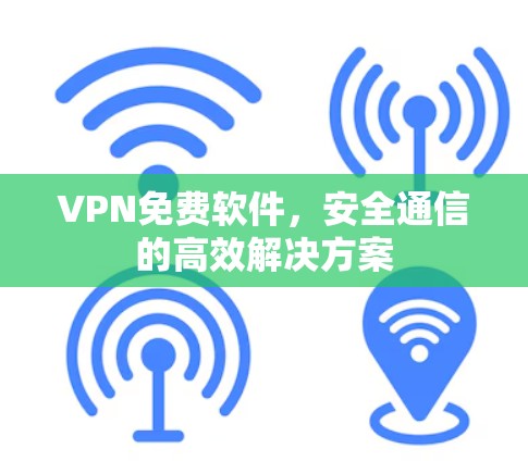 VPN免费软件，安全通信的高效解决方案