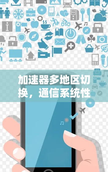 加速器多地区切换，通信系统性能优化新方向