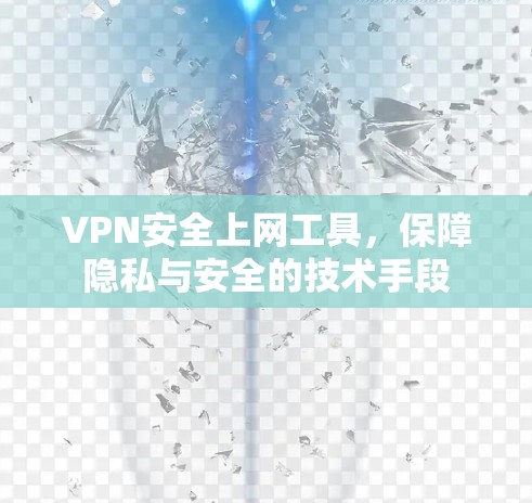 VPN安全上网工具，保障隐私与安全的技术手段