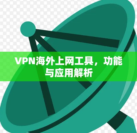 VPN海外上网工具，功能与应用解析