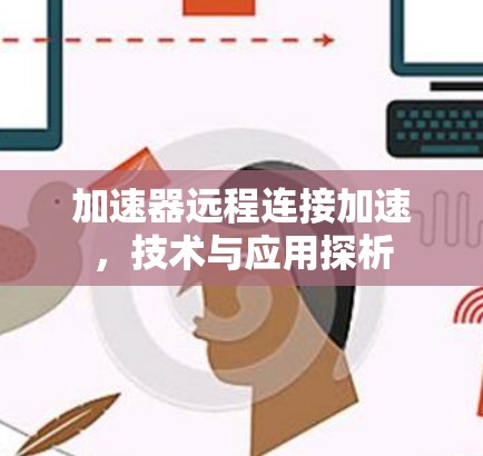 加速器远程连接加速，技术与应用探析