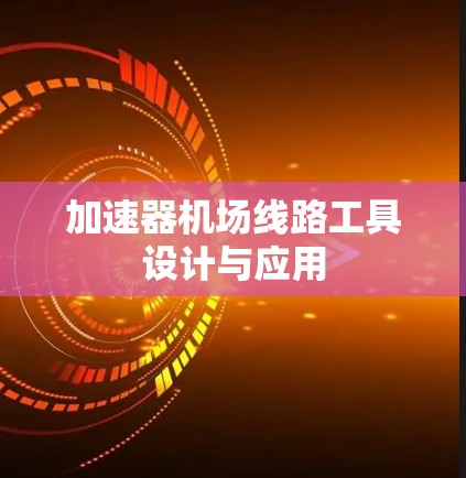 加速器机场线路工具设计与应用