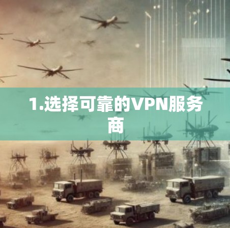 1.选择可靠的VPN服务商