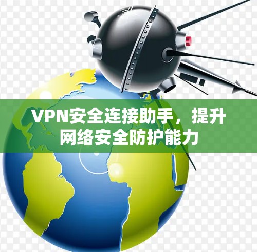 VPN安全连接助手，提升网络安全防护能力