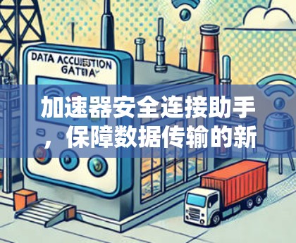 加速器安全连接助手，保障数据传输的新方案