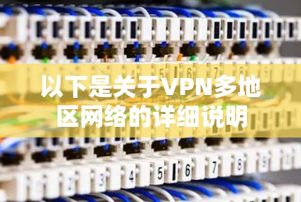 以下是关于VPN多地区网络的详细说明
