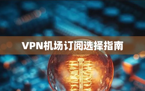 VPN机场订阅选择指南