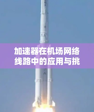 加速器在机场网络线路中的应用与挑战