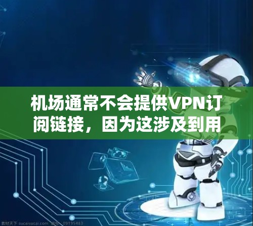 机场通常不会提供VPN订阅链接，因为这涉及到用户隐私和安全。如果你需要使用VPN，建议选择一个可靠的VPN服务提供商。以下是一些常见的VPN服务提供商