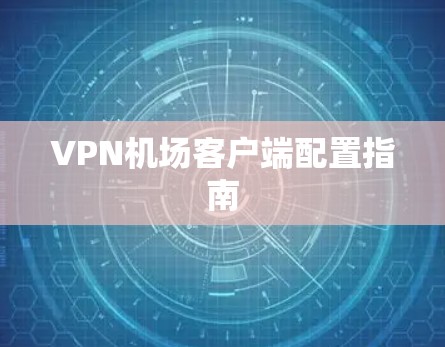 VPN机场客户端配置指南