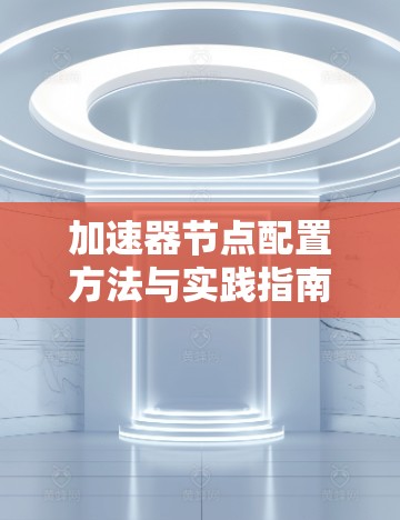 加速器节点配置方法与实践指南