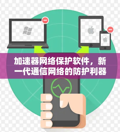 加速器网络保护软件，新一代通信网络的防护利器
