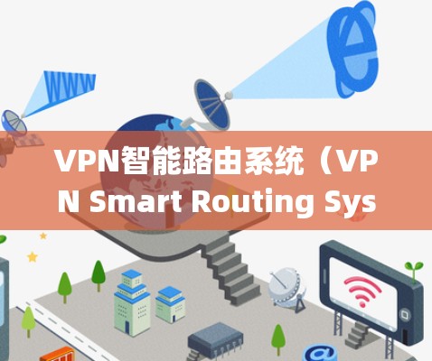 VPN智能路由系统（VPN Smart Routing System，简称SRSystem）是一种结合VPN和智能路由技术的网络架构，旨在优化互联网访问的质量和安全性。以下是对该系统的详细分析和总结