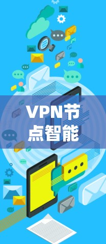 VPN节点智能分配是一种技术，通过分析用户的网络环境、位置、使用习惯等因素，自动为用户选择最优的VPN服务器和节点，以确保最佳的连接质量和性能