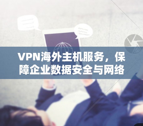 VPN海外主机服务，保障企业数据安全与网络稳定